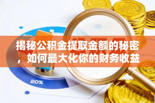 云龙揭秘公积金提取金额的秘密，如何最大化你的财务收益