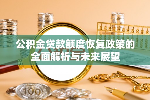 云龙公积金贷款额度恢复政策的全面解析与未来展望