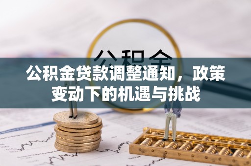 云龙公积金贷款调整通知，政策变动下的机遇与挑战