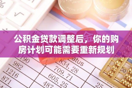 云龙公积金贷款调整后，你的购房计划可能需要重新规划