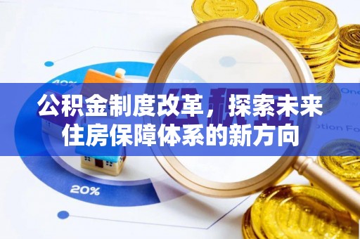 云龙公积金制度改革，探索未来住房保障体系的新方向