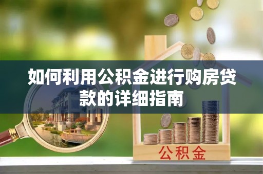 云龙如何利用公积金进行购房贷款的详细指南