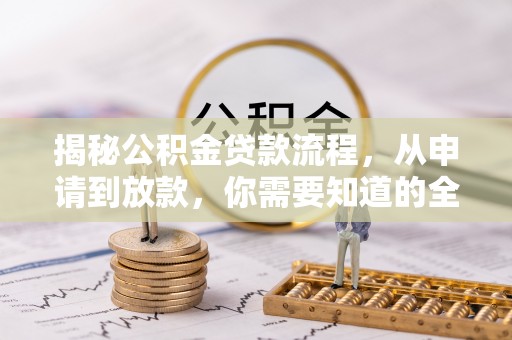 云龙揭秘公积金贷款流程，从申请到放款，你需要知道的全攻略