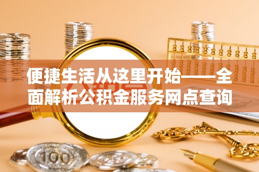云龙便捷生活从这里开始——全面解析公积金服务网点查询与高效利用
