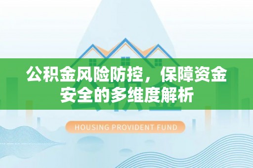 云龙公积金风险防控，保障资金安全的多维度解析