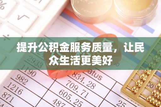 云龙提升公积金服务质量，让民众生活更美好