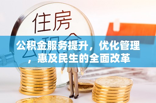 云龙公积金服务提升，优化管理，惠及民生的全面改革