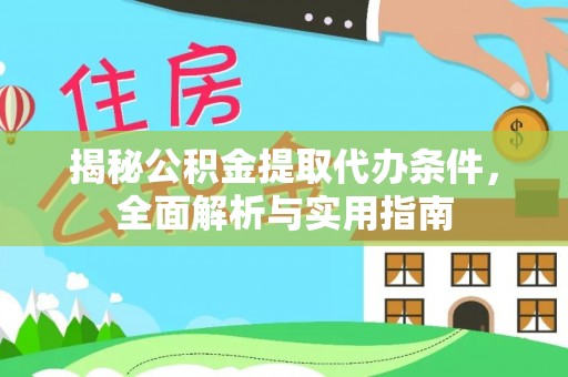 云龙揭秘公积金提取代办条件，全面解析与实用指南