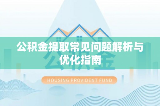 云龙公积金提取常见问题解析与优化指南