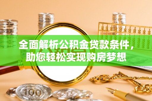 云龙全面解析公积金贷款条件，助您轻松实现购房梦想