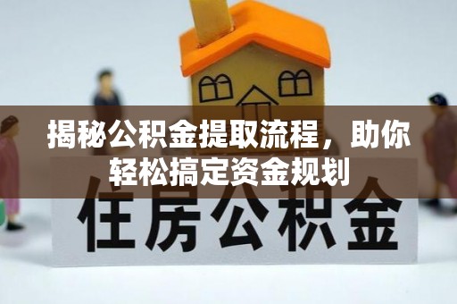 云龙揭秘公积金提取流程，助你轻松搞定资金规划