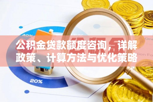 云龙公积金贷款额度咨询，详解政策、计算方法与优化策略