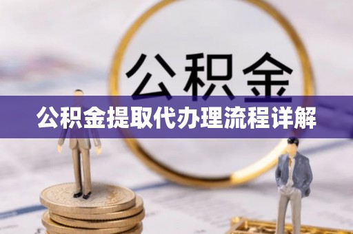 云龙公积金提取代办理流程详解