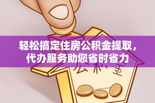 云龙轻松搞定住房公积金提取，代办服务助您省时省力