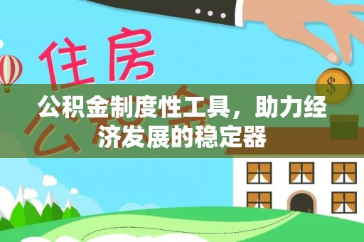 云龙公积金制度性工具，助力经济发展的稳定器