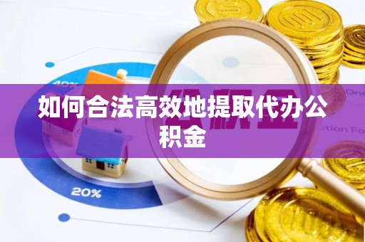 云龙如何合法高效地提取代办公积金
