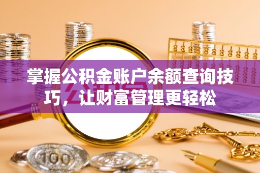 云龙掌握公积金账户余额查询技巧，让财富管理更轻松