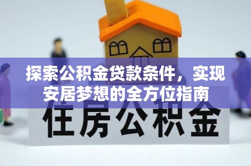 云龙探索公积金贷款条件，实现安居梦想的全方位指南