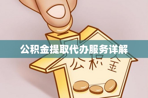 云龙公积金提取代办服务详解