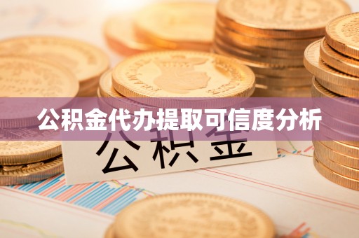 云龙公积金代办提取可信度分析