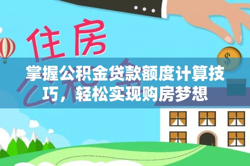 云龙掌握公积金贷款额度计算技巧，轻松实现购房梦想
