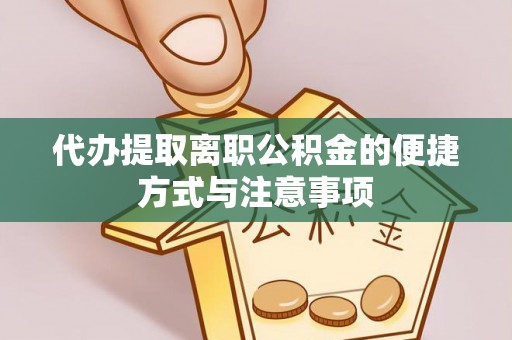 云龙代办提取离职公积金的便捷方式与注意事项