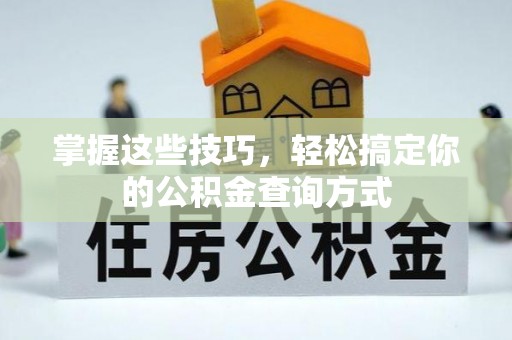 云龙掌握这些技巧，轻松搞定你的公积金查询方式