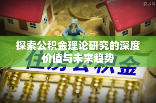云龙探索公积金理论研究的深度价值与未来趋势