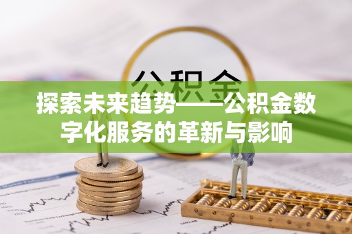 云龙探索未来趋势——公积金数字化服务的革新与影响