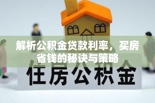 云龙解析公积金贷款利率，买房省钱的秘诀与策略