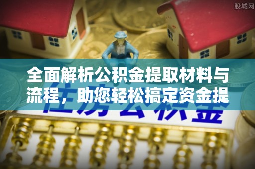 云龙全面解析公积金提取材料与流程，助您轻松搞定资金提取