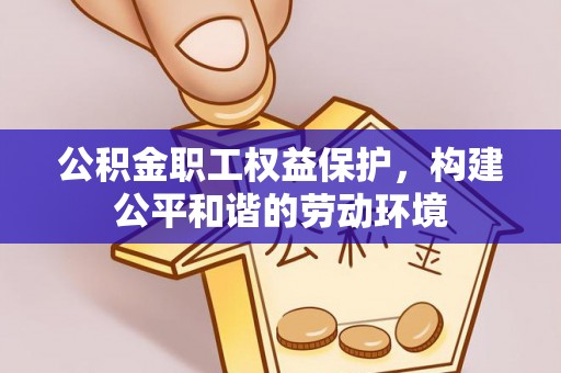 云龙公积金职工权益保护，构建公平和谐的劳动环境