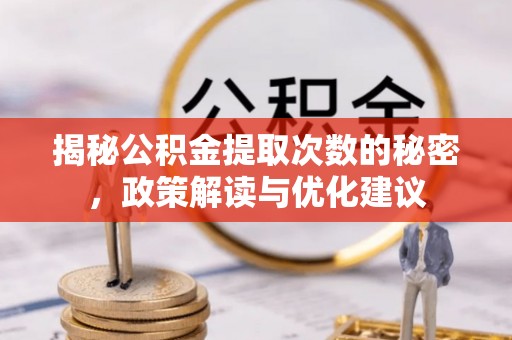 云龙揭秘公积金提取次数的秘密，政策解读与优化建议