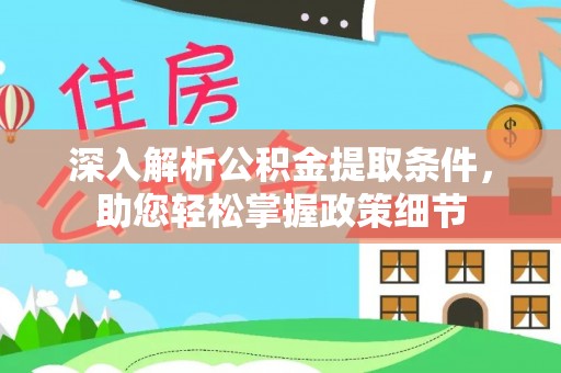 云龙深入解析公积金提取条件，助您轻松掌握政策细节